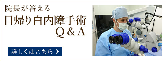 院長が答える日帰り白内障手術Q&A 詳しくはこちら